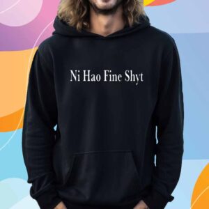 Ni Hao Fine Shyt T-Shirt