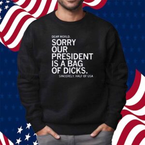 OUR PRESIDENT IS A BAG OF DICKS SHIRT