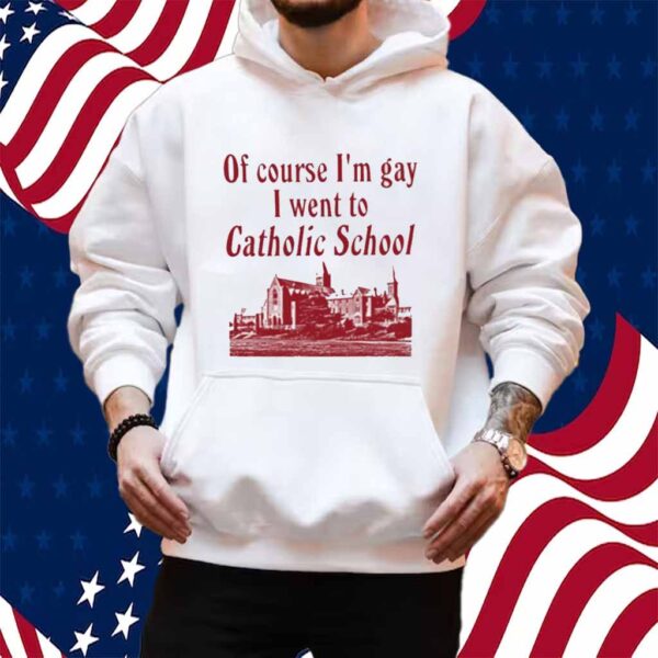 Oatmeal Iuencer Of Course I'm Gay I Went To Catholic School Shirt