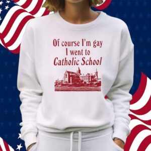 Oatmeal Iuencer Of Course I'm Gay I Went To Catholic School Shirt