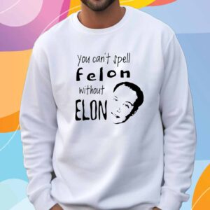 Official You can’t spell Felon without Elon T-Shirt