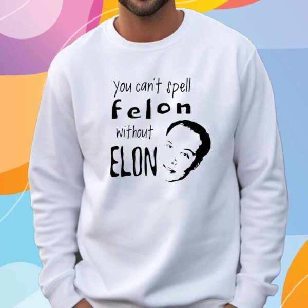 Official You can’t spell Felon without Elon T-Shirt