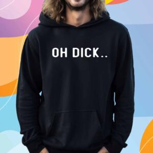 Oh Dick Fuck 'Em T-Shirt