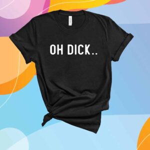 Oh Dick Fuck 'Em T-Shirt