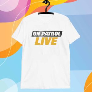 On Patrol Live T-Shirt