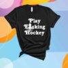 Play Fucking Hockey T-Shirt