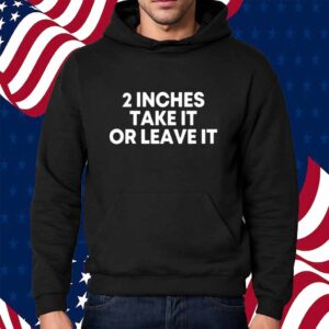 Qringey 2 Inches Take It Or Leave It Shirt