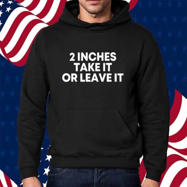 Qringey 2 Inches Take It Or Leave It Shirt