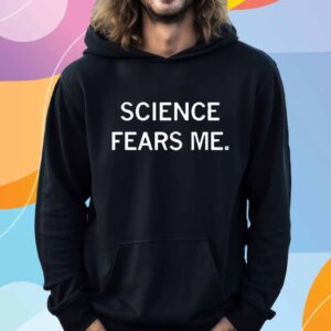 SCIENCE FEARS ME T-SHIRT