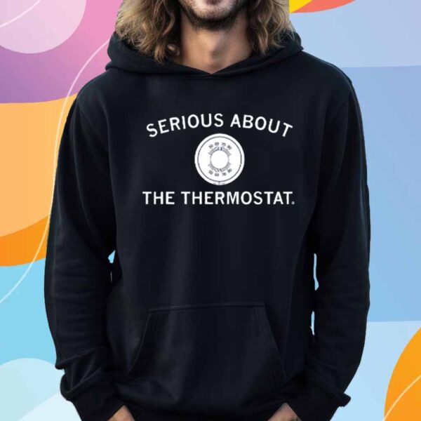 SERIOUS ABOUT THE THERMOSTAT T-SHIRT