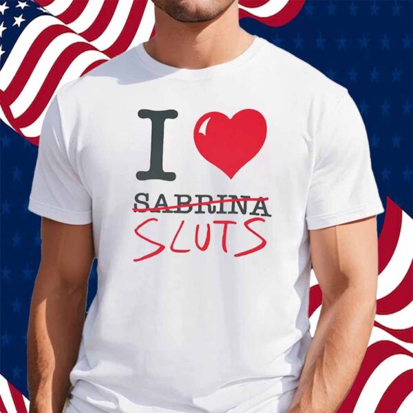 Sabrina Carpenter I love sluts Shirt