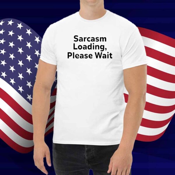 Sarcasm Loading, Please Wait Shirt