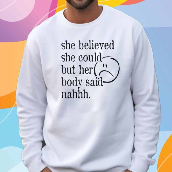 She believed she could but her body said nah T-Shirt