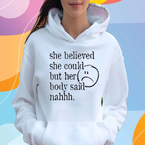 She believed she could but her body said nah T-Shirt