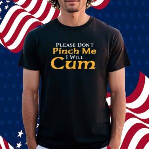 Shithead Steve Please Don't Pinch Me I Will Cum 2025 Shirt