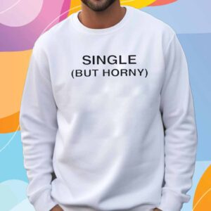 Single But Horny T-Shirt