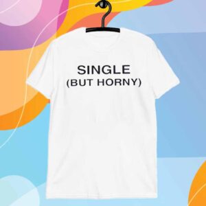 Single But Horny T-Shirt