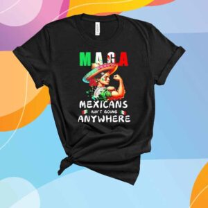 Strong Girls Maga Mexicans ain’t going anywhere T-Shirt