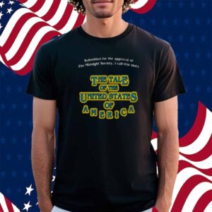 Submitted For The Approval Of The Midnight Society I Call This Story The Tale Of The United States Of America Shirt