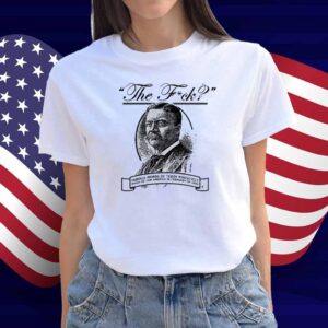 THE F? TEDDY ROOSEVELT QUOTE SHIRT