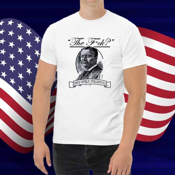 THE F? TEDDY ROOSEVELT QUOTE SHIRT