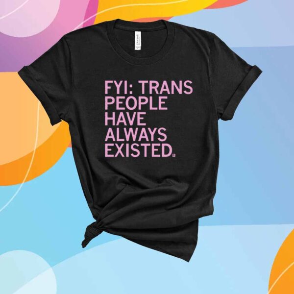 TRANS PEOPLE HAVE ALWAYS EXISTED T-SHIRT