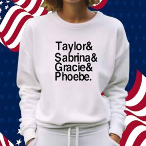 Taylor & Sabrina & Gracie & Phoebe Shirt