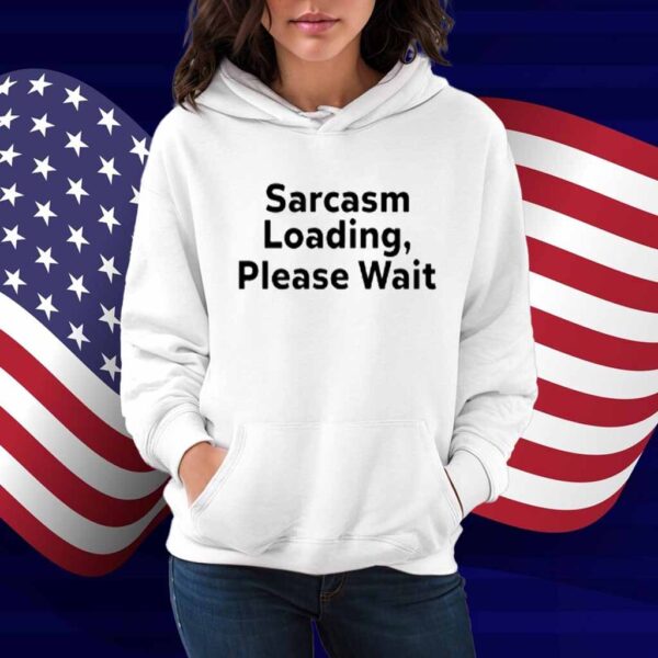 The Man Wearing Sarcasm Loading, Please Wait Shirt