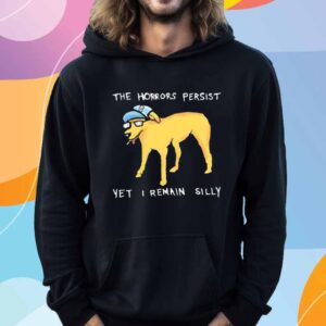 The horrors persist yet i remain silly T-Shirt