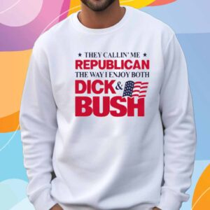 They Callin' Me Republican The Way I Enjoy Both Dick & Bush T-Shirt