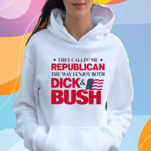 They Callin' Me Republican The Way I Enjoy Both Dick & Bush T-Shirt