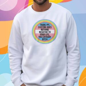 Trans ppl existing does nothing negative to your life T-Shirt