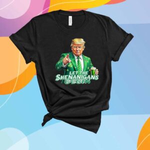 Trump St Patrick's Day Let The Shenanigans Begin Drinking T-Shirt