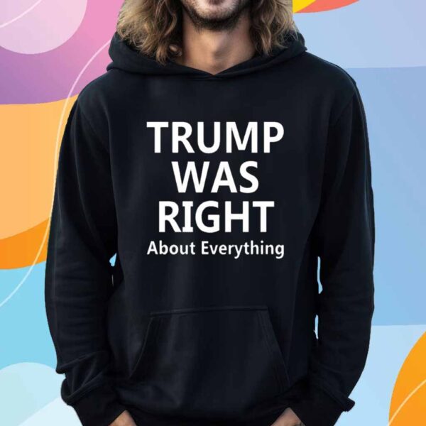 Trump Was Right About Everything T-Shirt