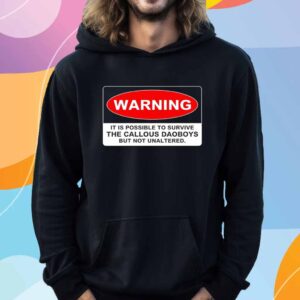 Warning it is possible to survive The Callous Daoboys but not unaltered T-Shirt