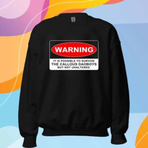 Warning it is possible to survive The Callous Daoboys but not unaltered T-Shirt