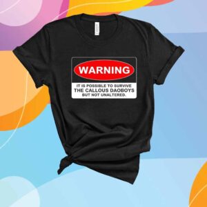 Warning it is possible to survive The Callous Daoboys but not unaltered T-Shirt