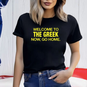 Welcome To The Greek Now, Go Home Shirt