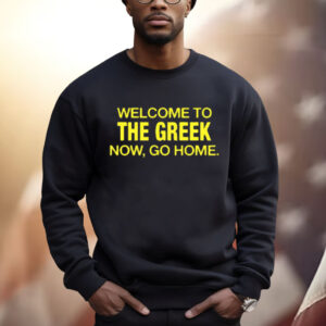 Welcome To The Greek Now, Go Home Shirt