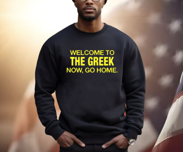 Welcome To The Greek Now, Go Home Shirt