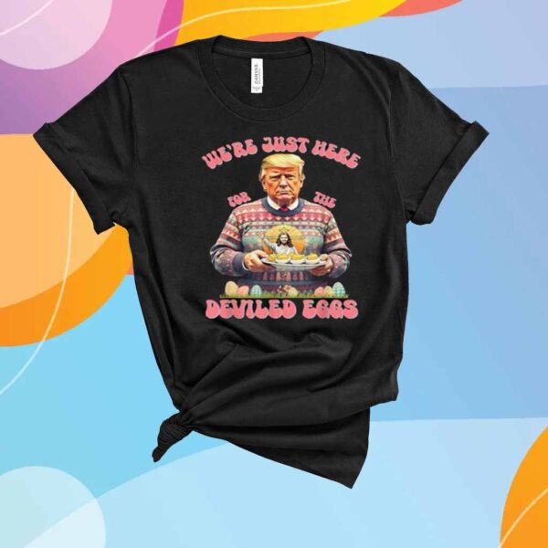 We're Just Here For The Deviled Eggs Trump Easter Religious T-Shirt