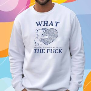 What From The Bottom Of My Heart The Fuck T-Shirt