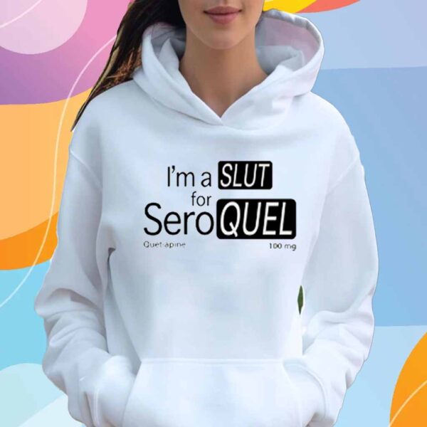 Worst Shirts I'm A Slut For Seroquel Quetiapine 100 Mg T-Shirt