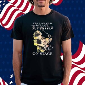 Yes I am old but I saw Lemmy on stage signature Shirt